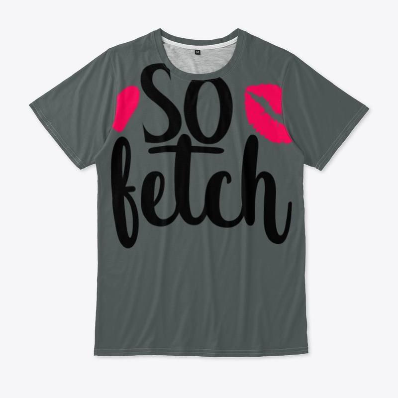 Like Thats So Fetch