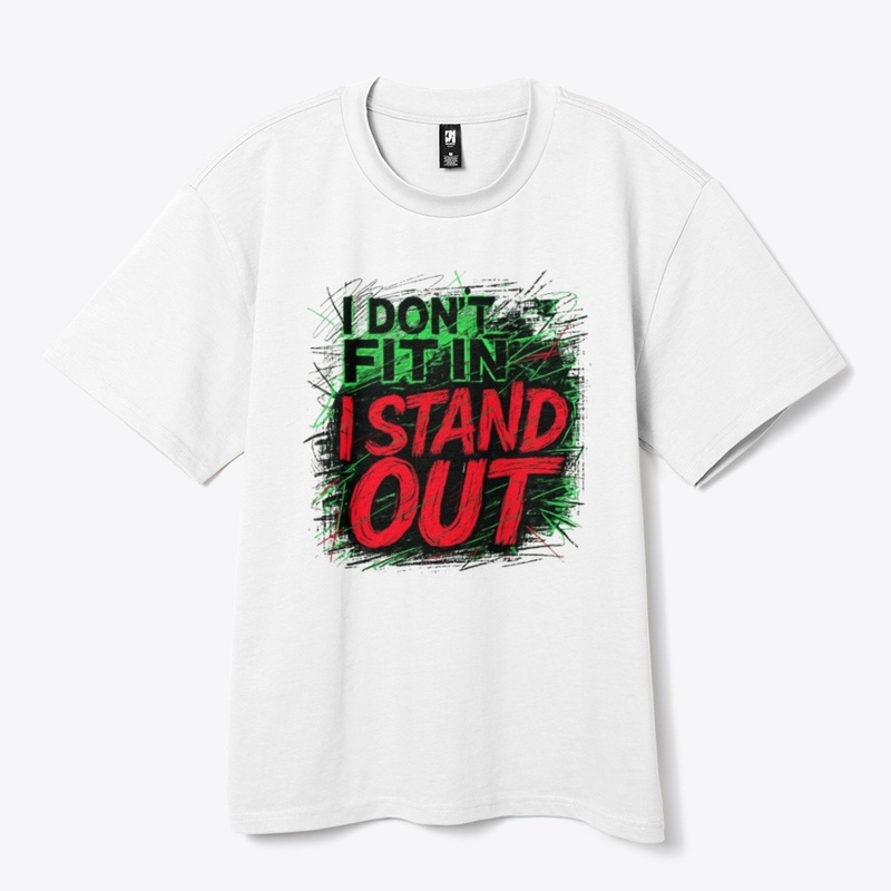 I DON'T FIT IN, I STAND OUT