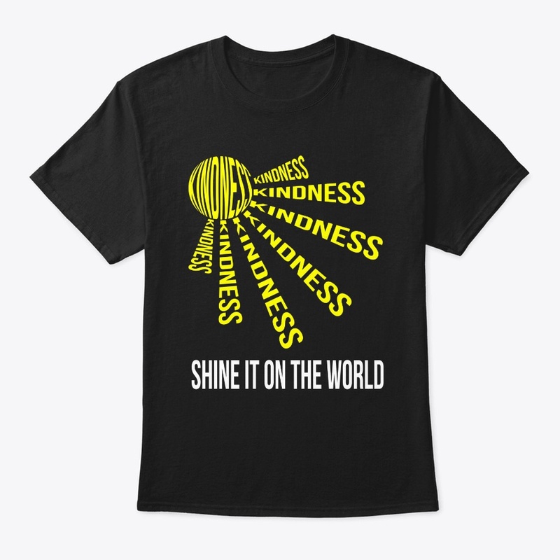 KINDNESS, SHINE IT ON THE WORLD