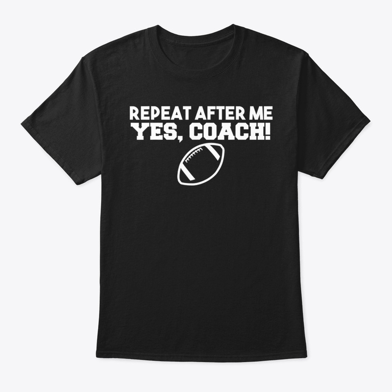 Repeat After Me Yes Coach Shirt