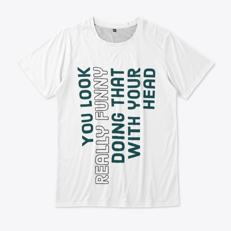 You Look Really Funny Quotes T-Shirts
