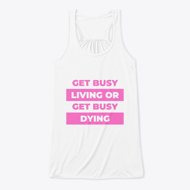 Get busy living or get busy dying.