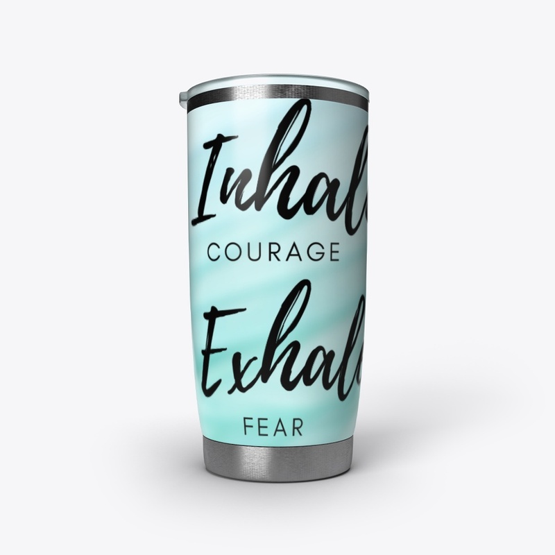 Inhale courage exhale fear