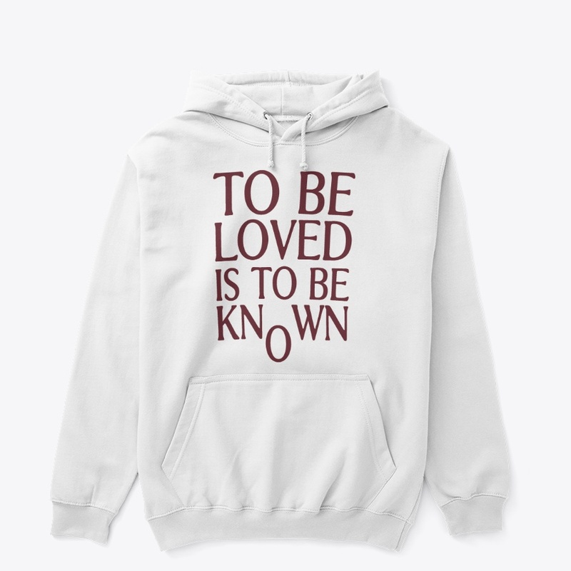 To Be Loved Is To Be Known Shirt