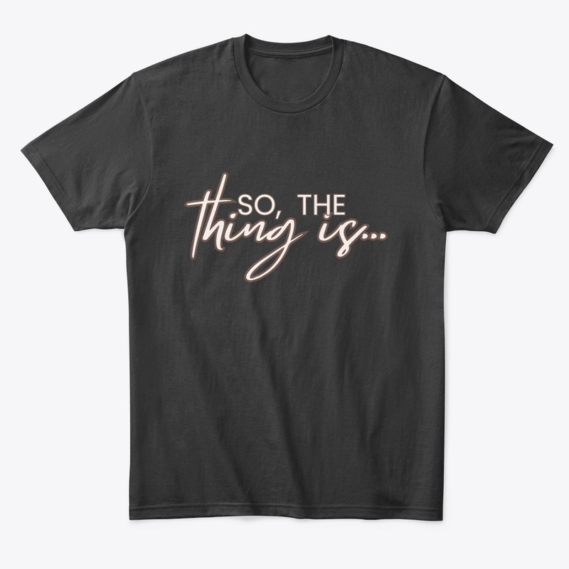 So the Thing Is...