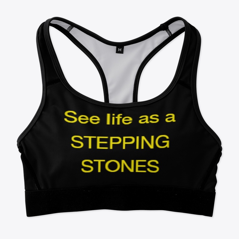 SEE LIFE AS A STEPPING STONES