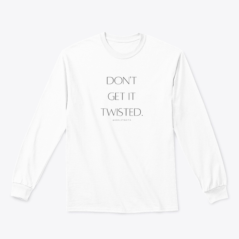 DON'T GET IT TWISTED!