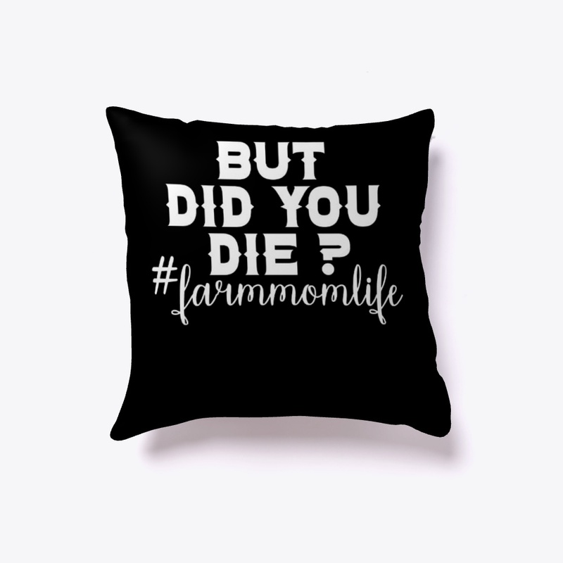 BUT DID YOU DIE FARM MOM LIFE SHIRT