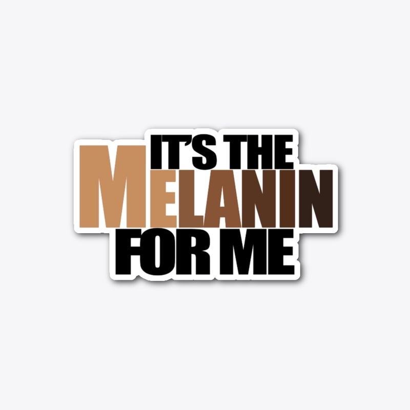 It's The Melanin For Me