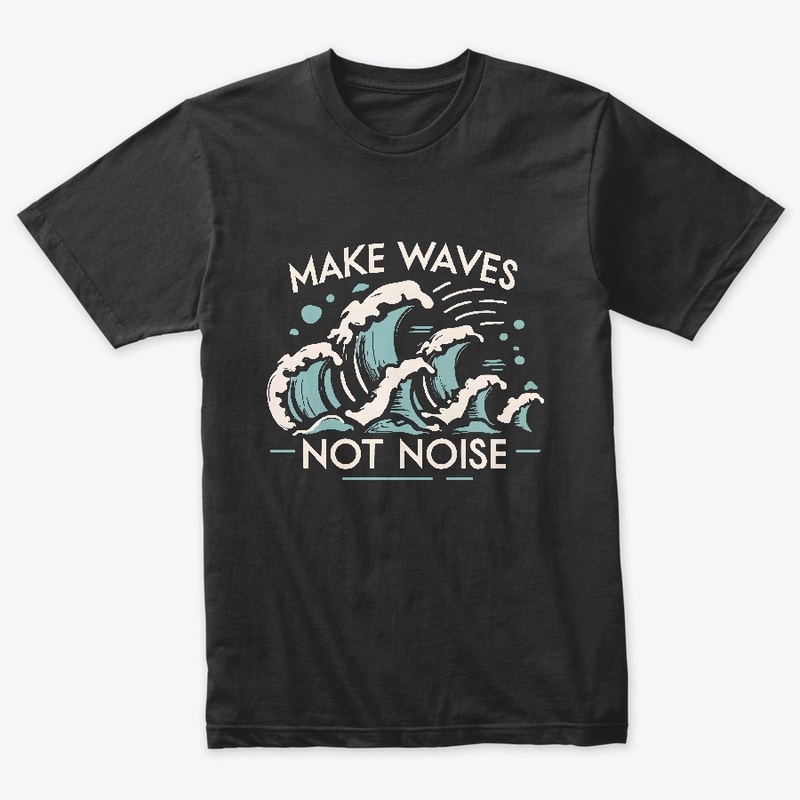 Make waves not noise T-shirt