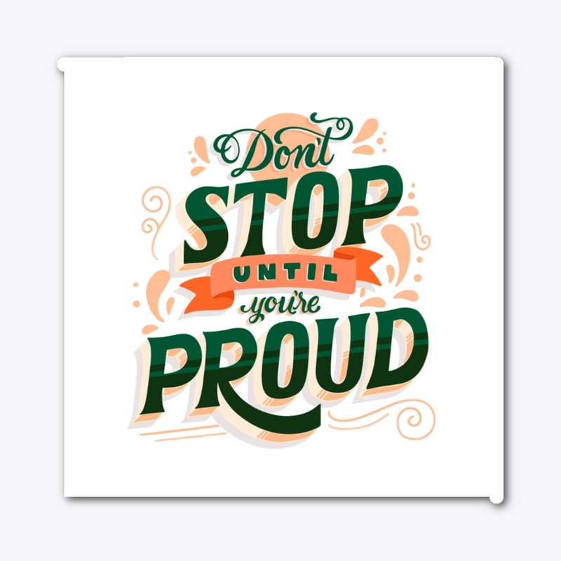 Don't Stop Until You're Proud