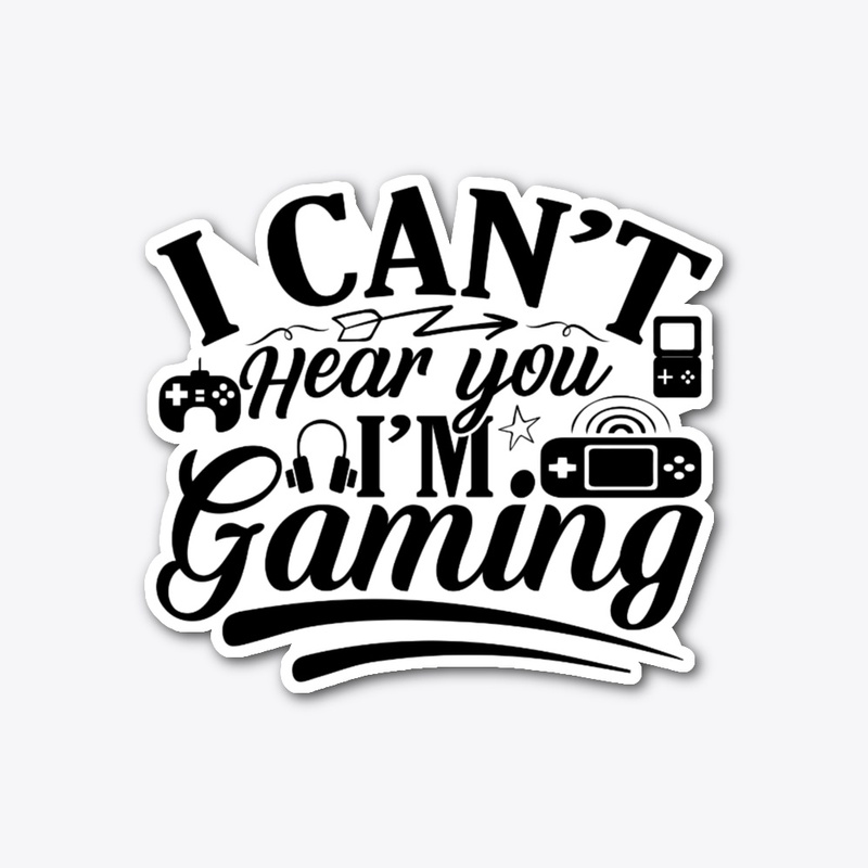 I Can’t Hear You I’m Gaming 