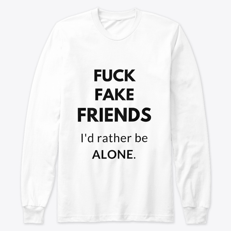 FUCK FAKE FRIENDS. A MESSAGE T SHIRT