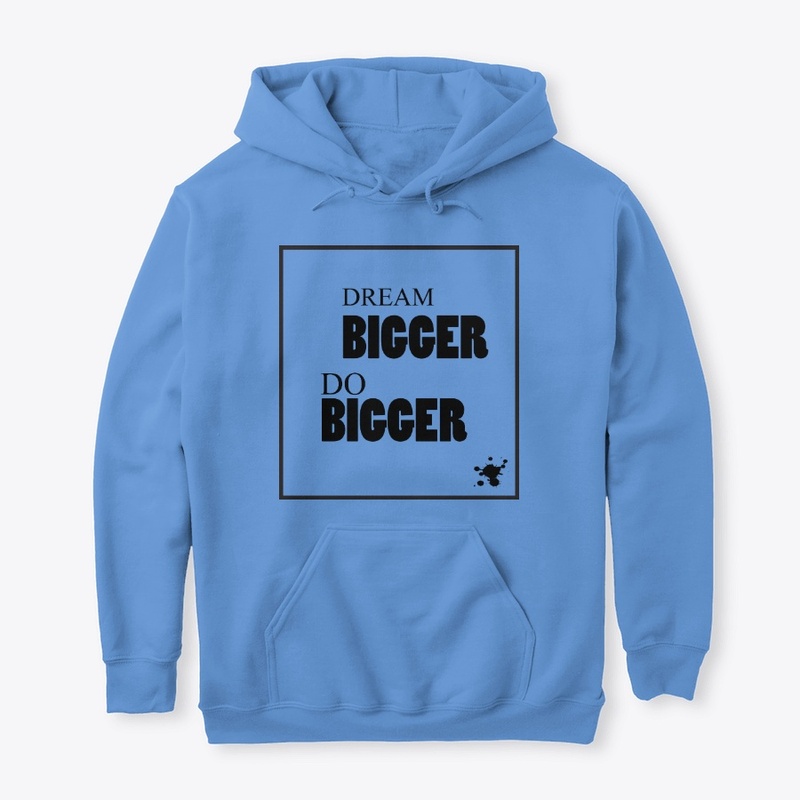 Dream bigger do bigger