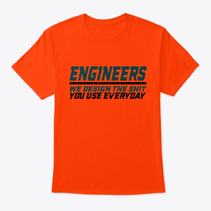 Engineers design stuff you use