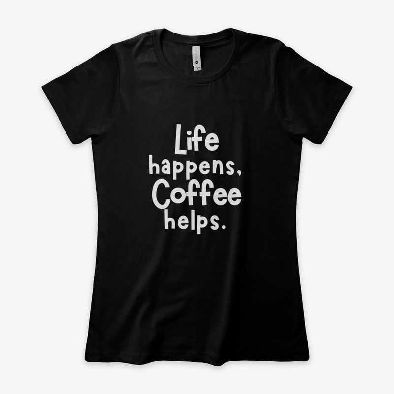 Life Happens Coffee Helps