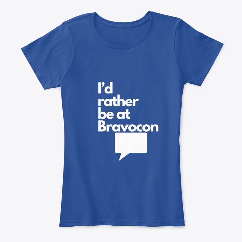I'd Rather Be at Bravocon (White font)