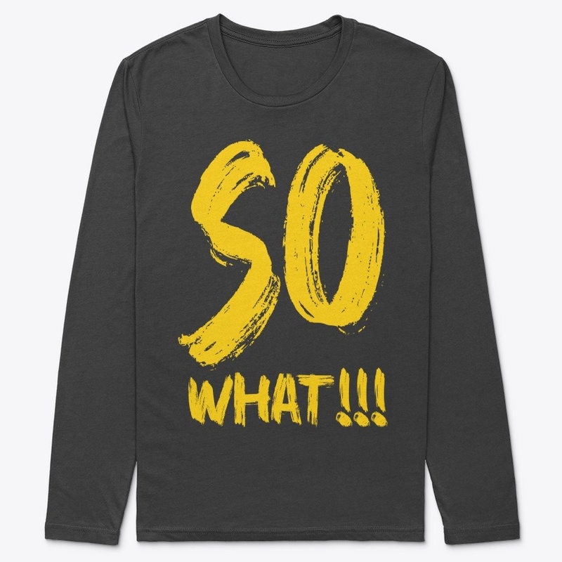 So WHAT!!!