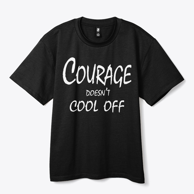 Courage Doesn’t Cool Off