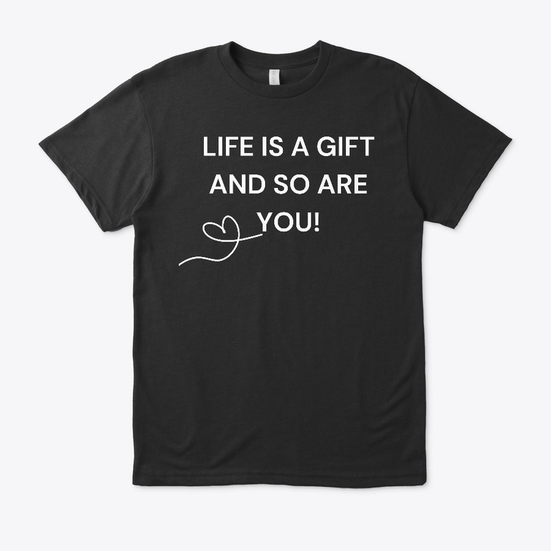 LIFE IS A GIFT AND SO ARE YOU!