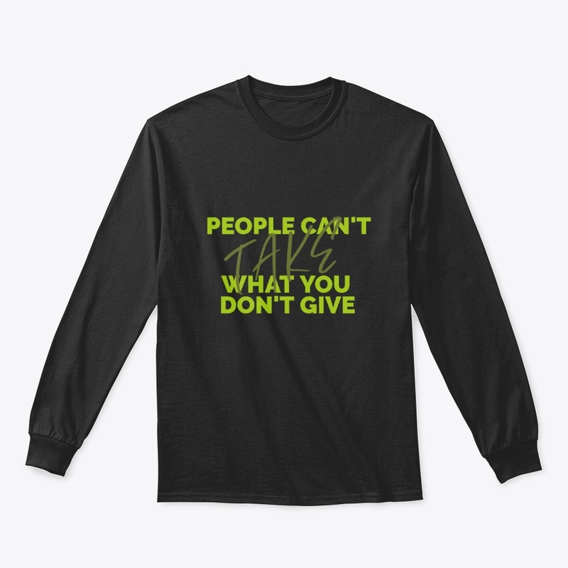 People Can't Take What You Don't Give