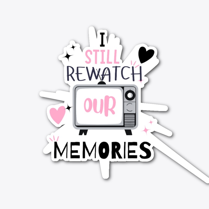 I still watch our memories