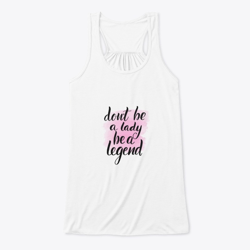 Dont be a lady be a legend