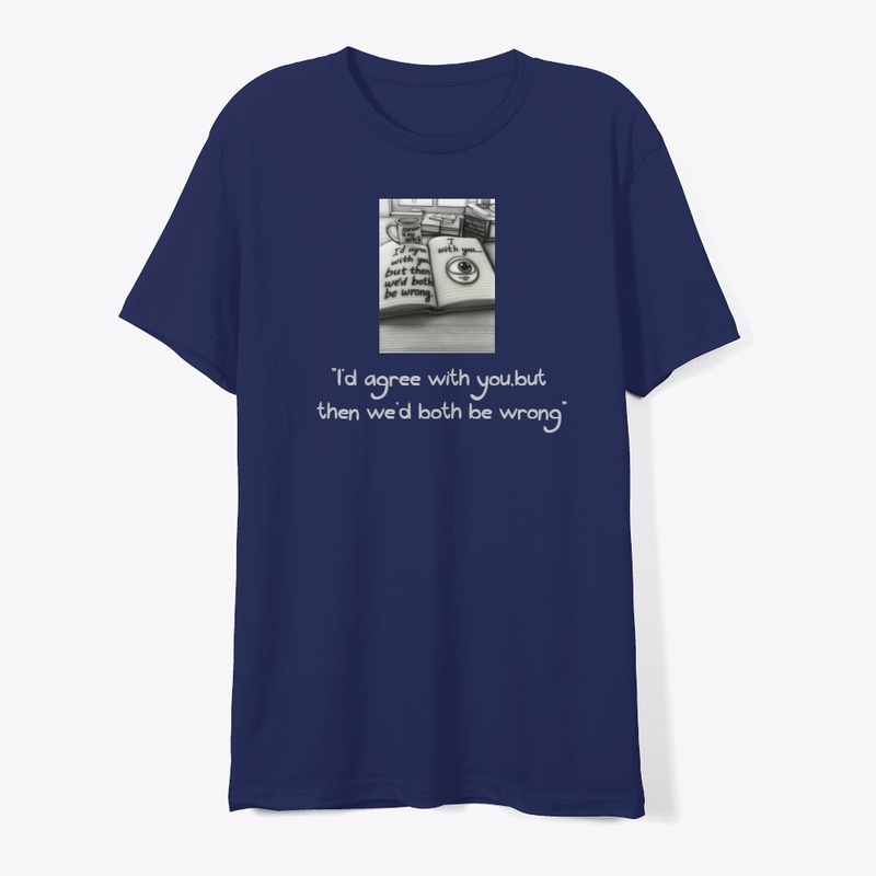 The "We'd Both Be Wrong" T-shirt,