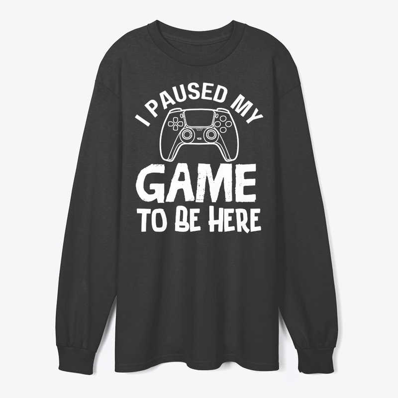 I Paused My Game to Be Here T-Shirt