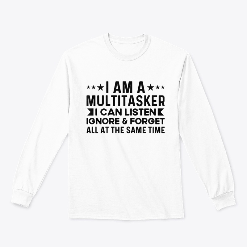 Multitasker I Can Listen Ignore & Forget