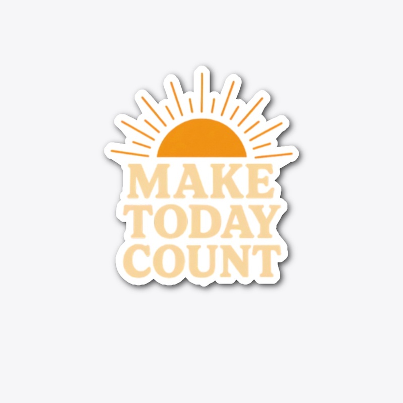 Make today count