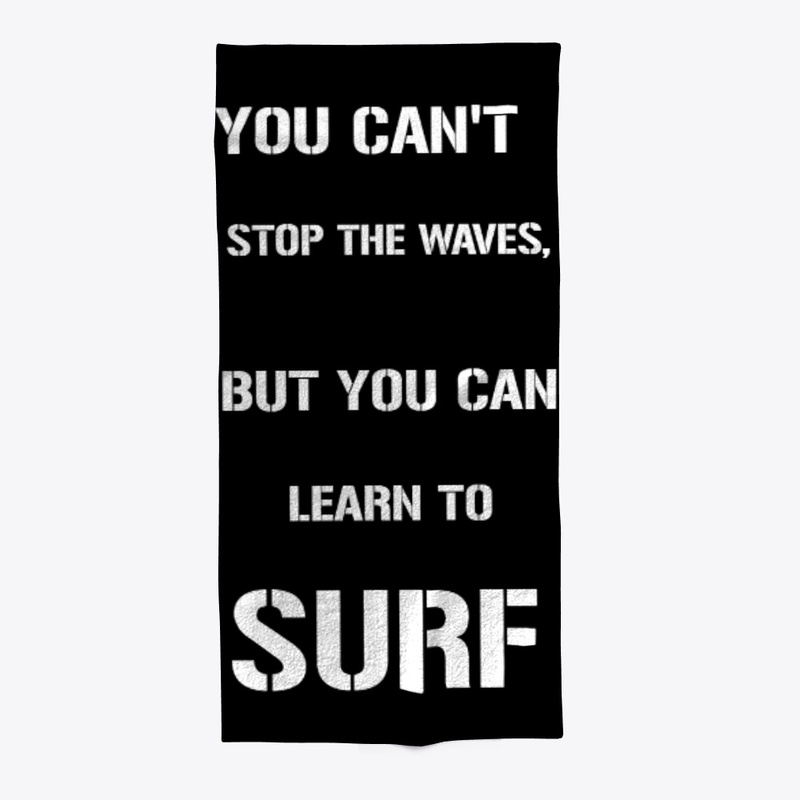 YOU CAN'T STOP THE WAVES, BUT YOU CAN..