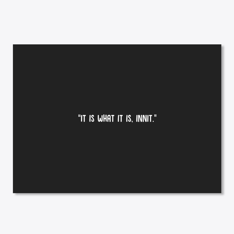 "It is what it is, innit" | White