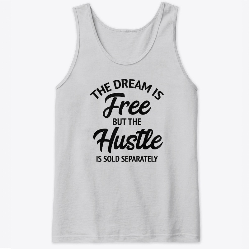 The Dream Is Free But The Hustle Is