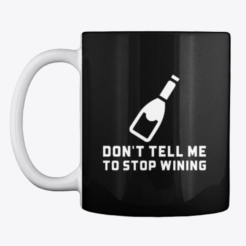 Don't Tell Me To Stop Wining