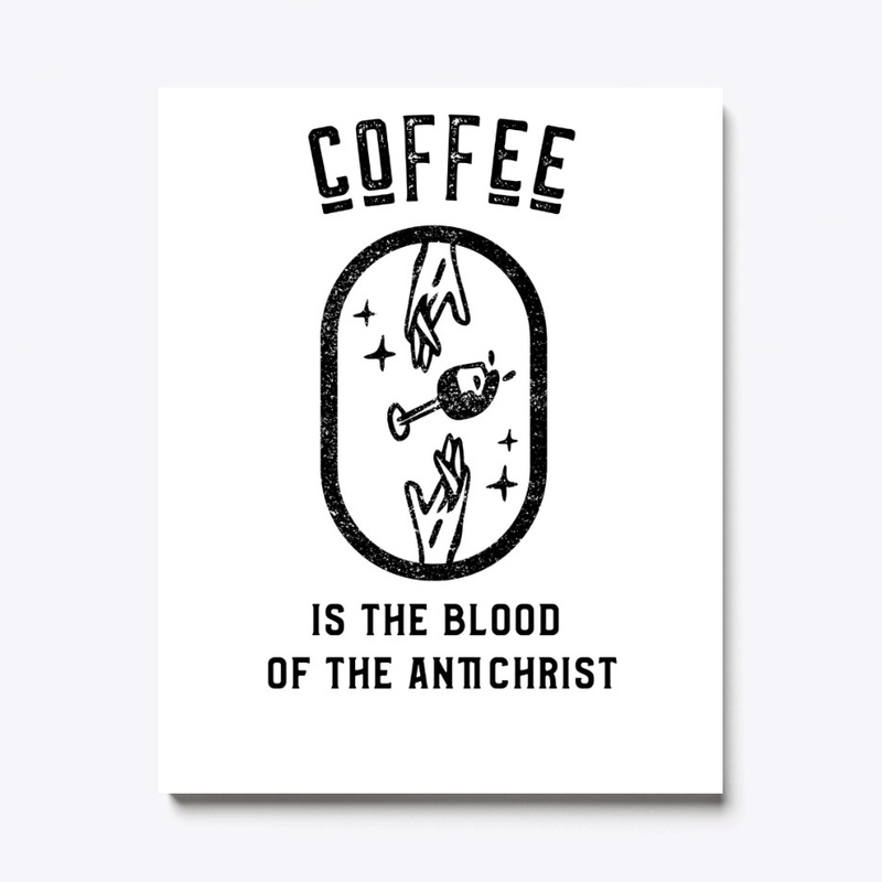 Coffee is the Blood of the Antichrist