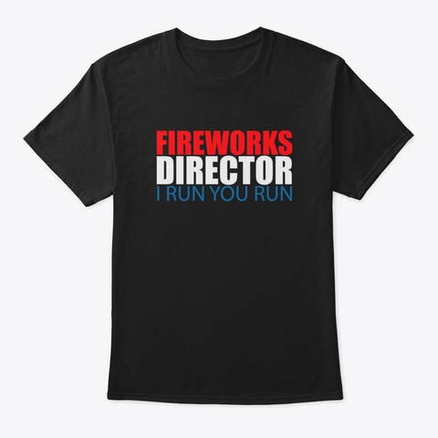 Fireworks Director I Run You Run T Shirt Black T-Shirt Front