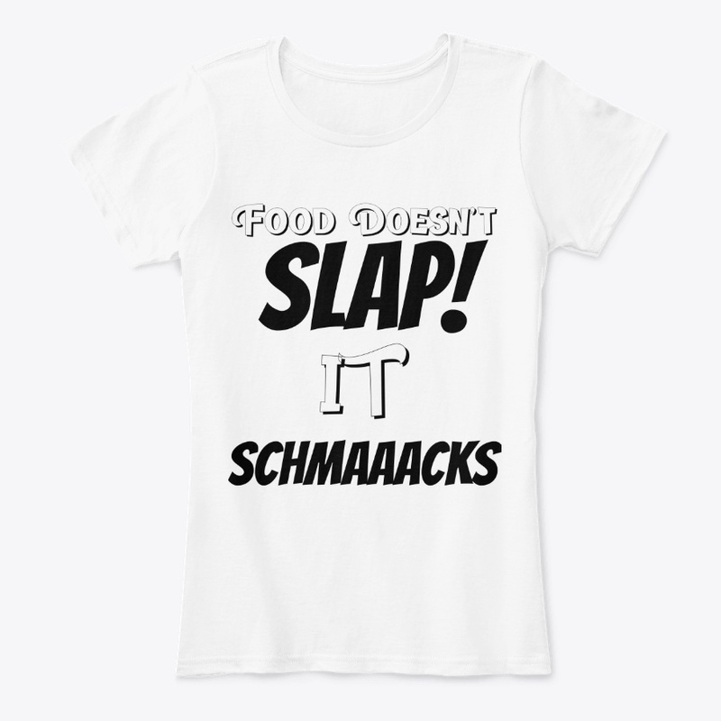 Food Doesn't Slap! it SCHMAACKS