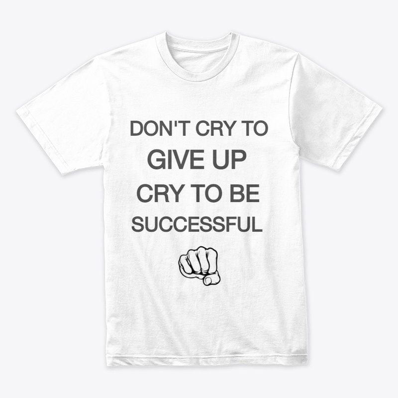 Dont Cry To Give Up, Cry To Be Succesful