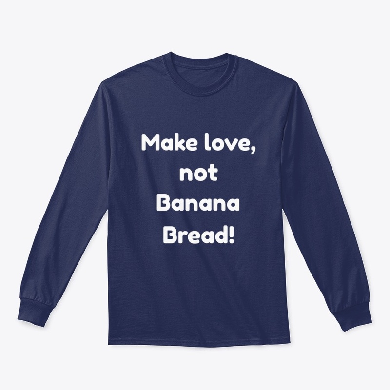 Make Love, Not Banana Bread!