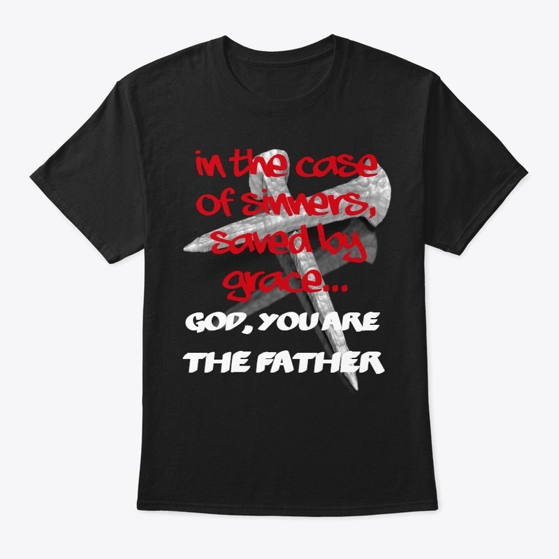 GOD YOU ARE THE FATHER CHRISTIAN T SHIRT