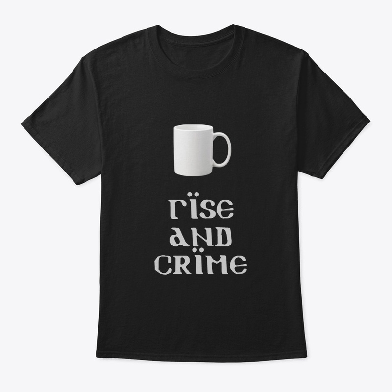 Rise and Crime! Funny Coffee T-Shirt