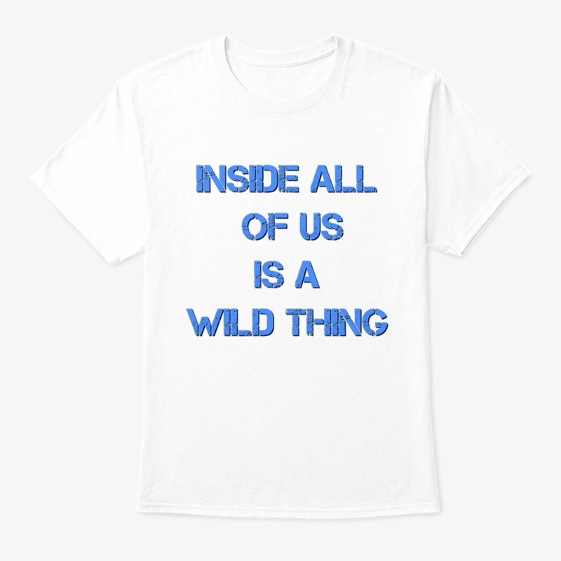 Inside All of us is a wild thing 