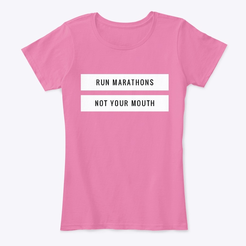 Run Marathons Not Your Mouth