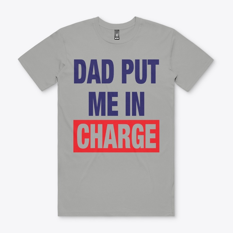 Dad Put Me In Charge Shirt
