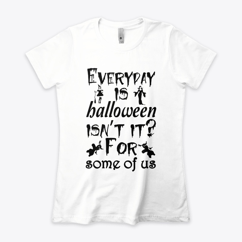 Everyday is Halloween for some of us