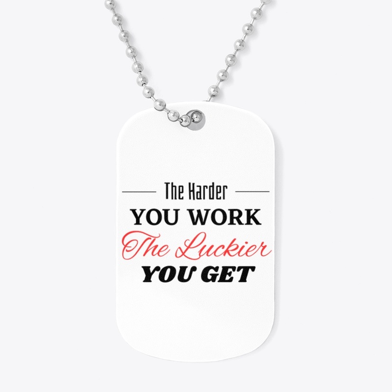 The Harder you Work The Luckier you get