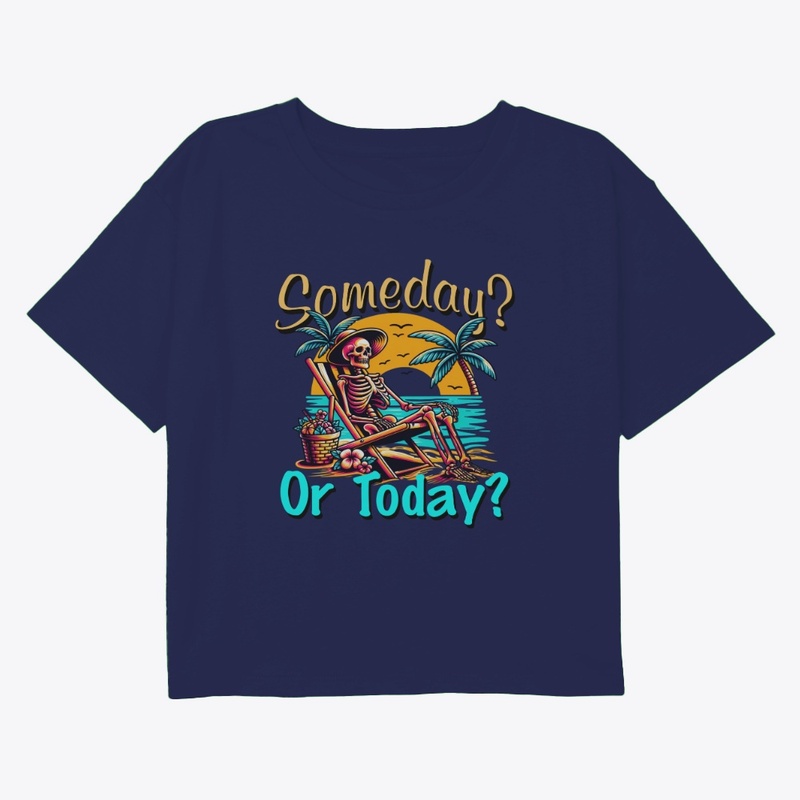 Someday or Today?