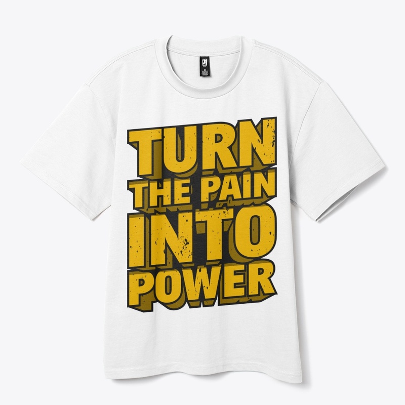 TURN THE PAIN INTO POWER
