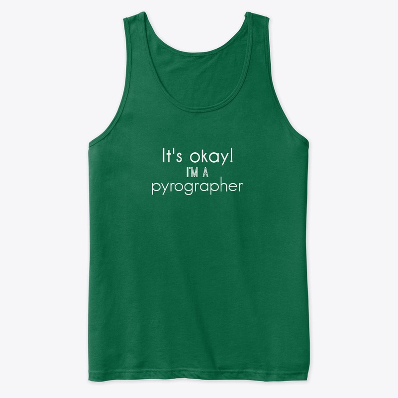It's Okay! I'm A Pyrographer